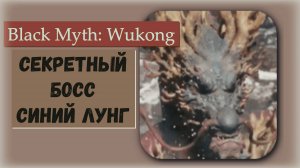 Black Myth  Wukong. Как победить секретный босс Синий лунг бонус секрет