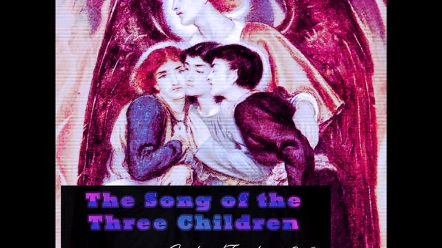 The Song of the Three Children [Daniel 3:52-90] смотреть онлайн