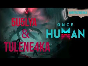 Once Human. 5U5LYA и Tulene4ka