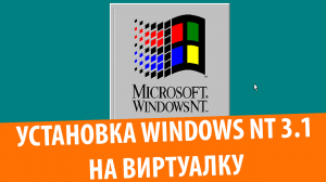 Установка Windows NT 3.1 на виртуальную машину!