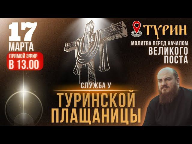 17 марта - служба перед началом Великого поста у Туринской Плащаницы