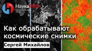 Какими методами обрабатывают данные дистанционного зондирования Земли? – Сергей Михайлов | Научпоп