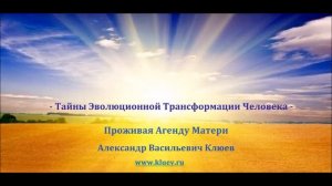 А.В.Клюев -Тайны эволюционной трансформации человека - Внешнее и Внутреннее Состояния - беседа 1/7