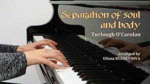 Separation of Soul and Body - T.O'Carolan arranged by Uliana Kuznetsova (piano cover)