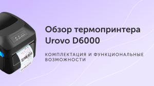 Обзор термопринтера Urovo D6000. Комплектация и функциональные возможности