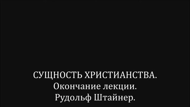 СУЩНОСТЬ ХРИСТИАНСТВА.  Окончание лекции.  Рудольф Штайнер.