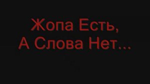 Жопа есть, а слова нет.. Zhopa est', a slova net...)