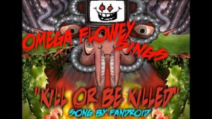 OMEGA FLOWEY SINGS "KILL OR BE KILLED" | Song by Fandroid