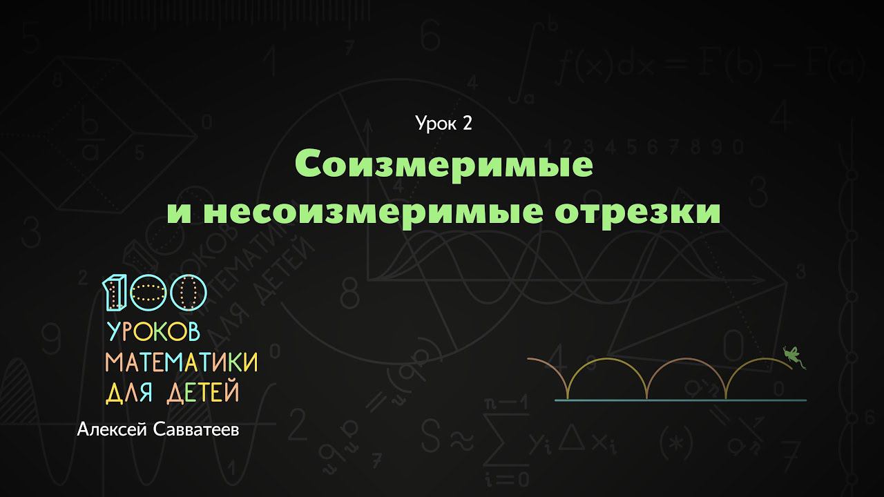 2. Соизмеримые и несоизмеримые отрезки. Алексей Савватеев. 100 уроков математики - 6 - 7 класс