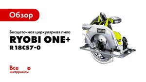 Обзор бесщеточной циркулярной пилы Ryobi R18CS7-0