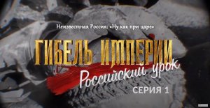 1-я серия фильма:  Неизвестная Россия: «Ну, как при царе»