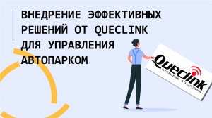 Внедрение более эффективных решений по управлению автопарком от Queclink (русский перевод)