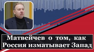 Матвейчев о том, как Россия изматывает Запад