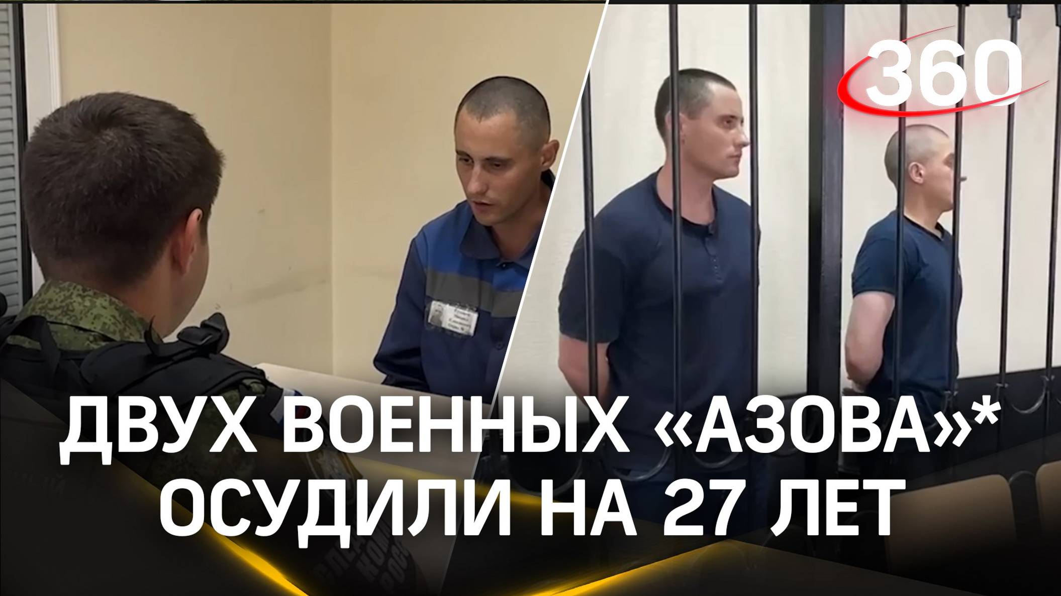 Двух военнослужащих батальона «Азов»* приговорили к 27 годам колонии строгого режима