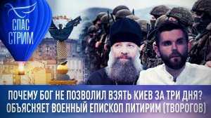 ПОЧЕМУ БОГ НЕ ПОЗВОЛИЛ ВЗЯТЬ КИЕВ ЗА ТРИ ДНЯ? ОБЪЯСНЯЕТ ВОЕННЫЙ ЕПИСКОП ПИТИРИМ (ТВОРОГОВ)