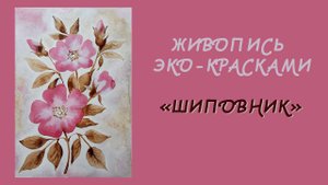 МАСТЕР - КЛАСС Живопись эко-красками "Шиповник"