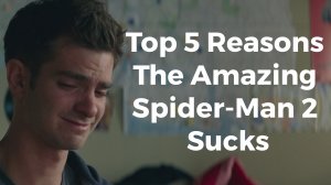 Top 5 Reasons The Amazing Spider-Man 2 Sucks