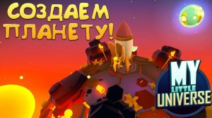 СОЗДАЕМ ПЛАНЕТУ! My Little Universe - ОБЗОР/ПРОХОЖДЕНИЕ!