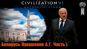 Sid Meier's Civilization VI Беларусь Лукашенко А. Г.  Часть 1.mp4