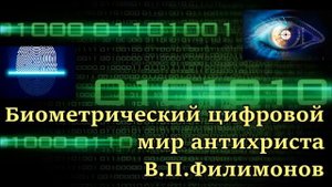 Биометрический цифровой мир антихриста.  В.П.Филимонов