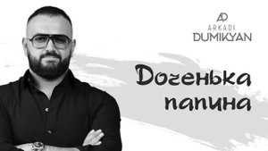 Arkadi Dumikyan "Доченька папина" автор Арсен Касиев