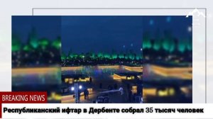 Республиканский ифтар в Дербенте собрал 35 тысяч человек.