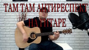 ТАМ ТАМ АНТИРЕСПЕКТ /КАВЕР НА ГИТАРЕ