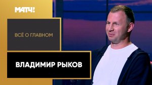 «Все о главном». Владимир Рыков