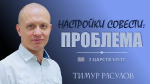 НАСТРОЙКИ СОВЕСТИ: ПРОБЛЕМА l 2 Царств 1:11-17 l Тимур Расулов l 15.01.23