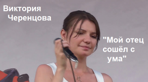 «МОЙ ОТЕЦ СОШЁЛ С УМА» - ВИКТОРИЯ ЧЕРЕНЦОВА.mp4