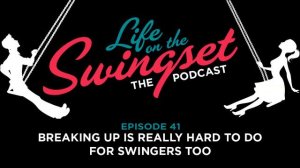 SS 41: Breaking Up Is Really Hard To Do For Swingers Too