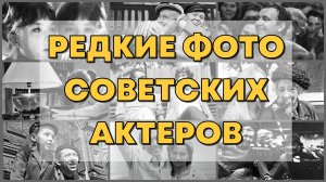 РЕДКИЕ ФОТО ЗНАМЕНИТЫХ СОВЕТСКИХ АКТЕРОВ