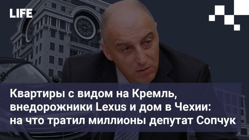 Квартиры с видом на Кремль, внедорожники Lexus и дом в Чехии: на что тратил миллионы депутат Сопчук