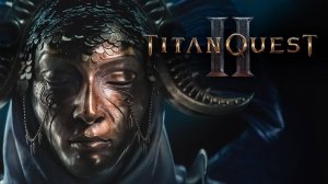 Titan Quest II | Титан Квест 2