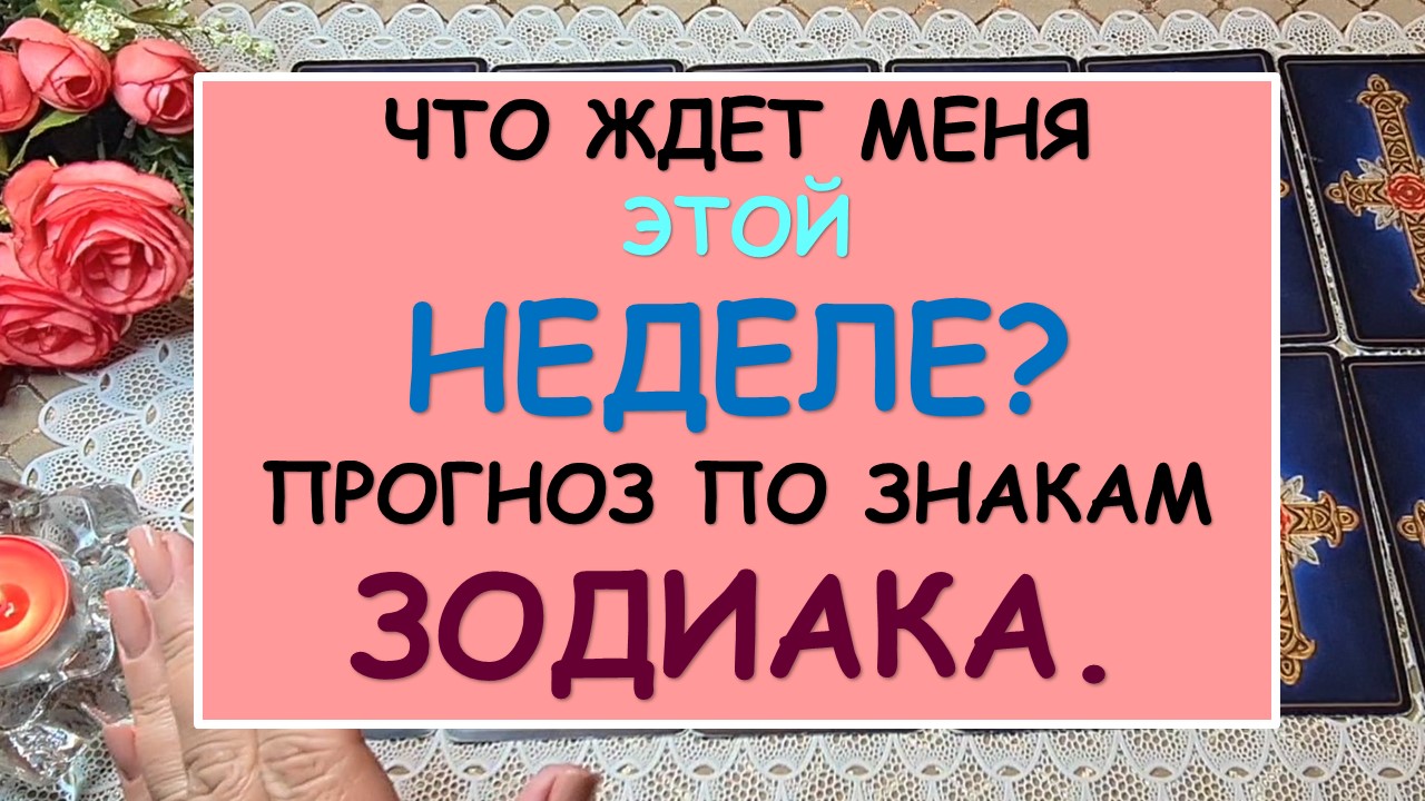 ? ЧТО ЖДЕТ МЕНЯ НА ЭТОЙ НЕДЕЛЕ? ПРОГНОЗ ПО ЗНАКАМ ЗОДИАКА. ?