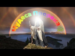 Чудеса Пророка Мухаммадаصلى الله عليه وسلم