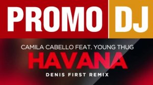 Camila Cabello feat. Young Thug – Havana  (Denis First Remix) PromoDJ