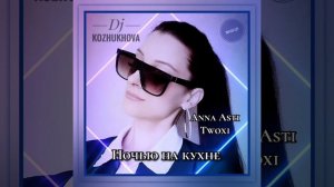 Anna Asti & Twoxi - Ночью на кухне (DJ Kozhukhova mash-up) .mp4