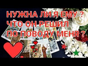 НУЖНА ЛИ Я ЕМУ ? ЧТО ОН РЕШИЛ ПО ПОВОДУ МЕНЯ .#таро расклад#