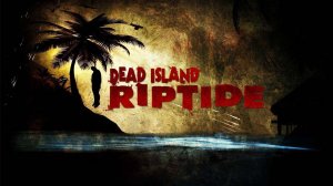 Dead Island: Riptide - Обзор игры