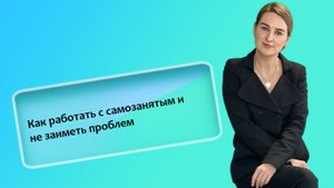Как работать с самозанятыми и не заиметь проблем (ИП_РФ).mp4