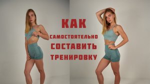 КАК САМОСТОЯТЕЛЬНО СОСТАВИТЬ ТРЕНИРОВКУ?