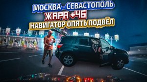 Москвы - Севастополь, самое важное за 5 минут // Жара + 46 // Навигатор опять подвел