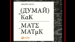 Аудиокнига: Думай как математик. Как решать любые задачи быстрее и эффективнее - Барбара Оакли