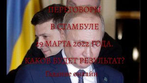 ПЕРЕГОВОРЫ 29 МАРТА 2022 ГОДА В СТАМБУЛЕ. КАКОВ БУДЕТ РЕЗУЛЬТАТ? Гадание онлайн.