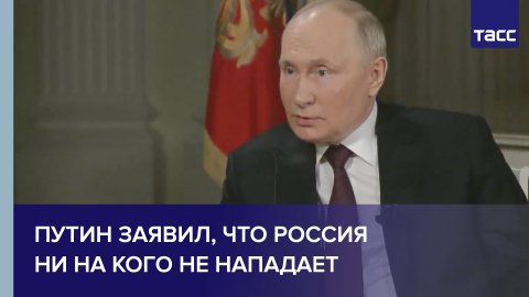 Путин заявил, что Россия ни на кого не нападает