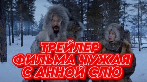 ТРЕЙЛЕР ФИЛЬМА  ЧУЖАЯ С АННОЙ СЛЮ В ГЛАВНОЙ РОЛИ