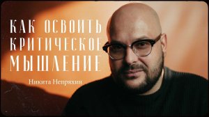 Никита Непряхин – все, что нужно знать про критическое мышление / "Сделано с нуля" подкаст 108