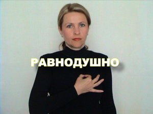 ЖЕСТОВЫЙ ЯЗЫК. СЛОВАРЬ. Равнодушно