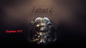 Fallout 4. Полное прохождение. Стрим №7.